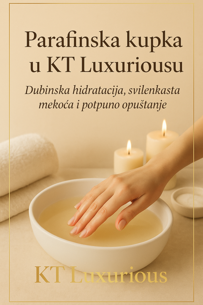 Zašto je parafinska kupka neizbježan dio tretmana u KT LUXURIOUS